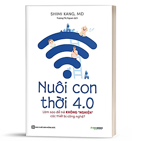 [Download Sách] Nuôi Con 4.0 – Làm Thế Nào Để Trẻ Không Bị Nghiện Thiết Bị Công Nghệ?