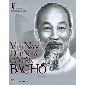 Di Sản Hồ Chí Minh - Việt Nam Đẹp Nhất Có Tên Bác Hồ (Tập ảnh & Tư liệu) (Tái bản 2023)