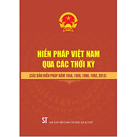 Hiến pháp Việt Nam qua các thời kỳ (Các bản hiến pháp năm 1946, 1980, 1992, 2013 và sđ bs 2025)