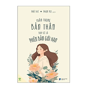 Sách Trân trọng bản thân bạn sẽ là phiên bản giới hạn - Phú Thư