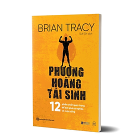 Sách - Phượng Hoàng Tái Sinh - 12 Phẩm Chất Quan Trọng Để Bứt Phá Sự Nghiệp Và Cuộc Sống