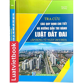 Tra cứu các quy định chi tiết và hướng dẫn thi hành Luật đất đai ( áp dụng từ ngày 20/5/2023 )