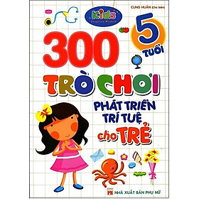 Sách 300 Trò Chơi Phát Triển Trí Tuệ Cho Trẻ 5 Tuổi (Tái Bản)