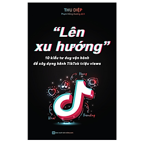 Sách - Lên xu hướng 10 Kiểu tư duy vận hành để xây dựng kênh Tiktok triệu views (MC)