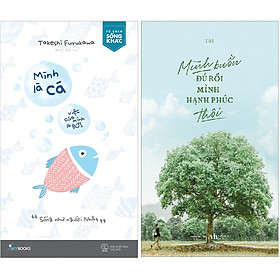 Combo 2 Cuốn Sách: Mình Là Cá, Việc Của Mình Là Bơi + Mình Buồn Đủ Rồi Mình Hạnh Phúc Thôi