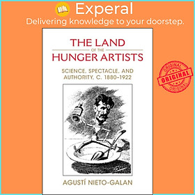 Sách - The Land of the Hunger Artists - Science, Spectacle and Authority,  by Agusti Nieto-Galan (UK edition, paperback)