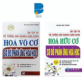 COMBO ÔN TẬP VÀ HỆ THỐNG HÓA NHANH GIÁO KHOA: HÓA HỮU CƠ + HÓA VÔ CƠ SƠ ĐỒ PHẢN ỨNG HÓA HỌC (BỘ 2 CUỐN)
