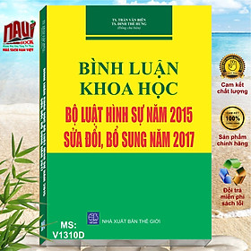 Bình luận Khoa học Bộ luật Hình Sự năm 2015, sửa đổi bổ sung năm 2017 - TS. Trần Văn Biên