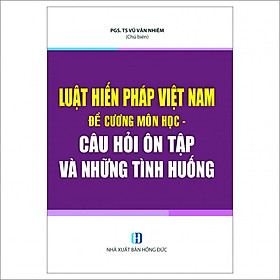 [Download Sách] Luật Hiến Pháp Việt Nam - Đề Cương Môn Học - Câu Hỏi Ôn Tập Và Những Tình Huống