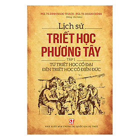 Lịch Sử Triết Học Phương Tây - Tâp 1: Từ Triết Học Cổ Đại Đến Triết Học Cổ Điển Đức