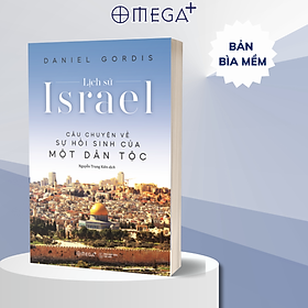 Lịch Sử Israel - Câu Chuyện Về Sự Hồi Sinh Của Một Dân Tộc (Daniel Gordis) - BẢN QUYỀN