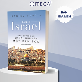 Lịch Sử Israel - Câu Chuyện Về Sự Hồi Sinh Của Một Dân Tộc (Daniel Gordis)