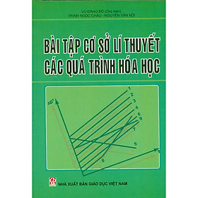 [Download Sách] Bài Tập Cơ Sở Lí Thuyết Các Quá Trình Hóa Học (Tái bản)