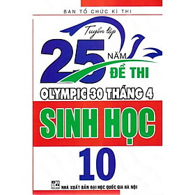 Sách - Tuyển tập 25 năm đề thi Olympic 30 tháng 4 Sinh học 10 (1998 - 2019)