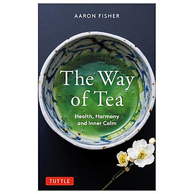 Hình ảnh sách The Way Of Tea: Health, Harmony, And Inner Calm