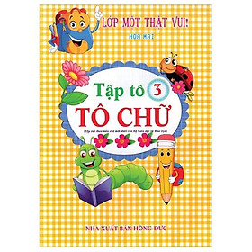 Lớp Một Thật Vui! - Tập Tô: Tô Chữ - Quyển 3 (Tái Bản 2017)