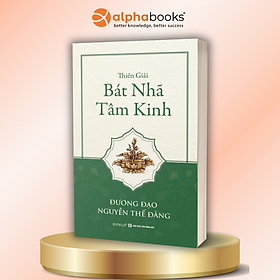 Thiền Giải Bát Nhã Tâm Kinh - Đương Đạo Nguyễn Thế Đăng - Alpha Books