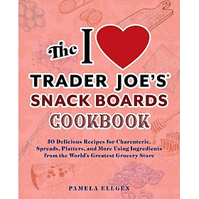 Ảnh bìa Sách - The I Love Trader Joe's Snack Boards Cookbook - 50 Delicious Recip by Pamela Ellgen (US edition, Trade Paperback)