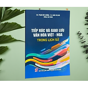 TIẾP XÚC VÀ GIAO LƯU VĂN HOÁ VIỆT - HOA TRONG LỊCH SỬ – GS Phạm Đức Dương – TS Châu Thị Hải - NXB Chính trị Quốc gia sự thật