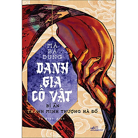 Danh Gia Cổ Vật - Bí Ẩn Thanh Minh Thượng Hà Đồ