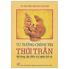 Hình ảnh Tư Tưởng Chính Trị Thời Trần - Nội Dung, Đặc Điểm Và Ý Nghĩa Lịch Sử - TS. Nguyễn Thị Thùy Duyên - (bìa mềm)