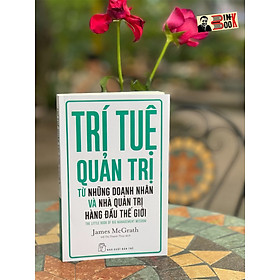 TRÍ TUỆ QUẢN TRỊ TỪ NHỮNG DOANH NHÂN VÀ NHÀ QUẢN TRỊ HÀNG ĐẦU THẾ GIỚI
