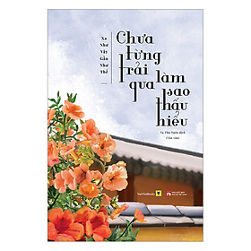 [Download Sách] Chưa Từng Trải Qua, Làm Sao Thấu Hiểu