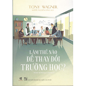 Tony Wagner - Làm thế nào để thay đổi trường học?