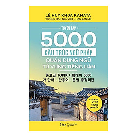 [Download Sách] Tuyển Tập 5000 Cấu Trúc Ngữ Pháp – Quán Dụng Ngữ – Từ Vựng Tiếng Hàn / Luyện Tập Topik Trung Cao Cấp