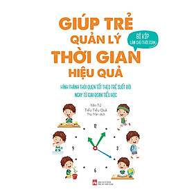 Giúp Trẻ Quản Lý Thời Gian Hiệu Quả: Hình Thành Thói Quen Tốt Theo Trẻ Suốt Đời Ngay Từ Giai Đoạn Tiểu Học