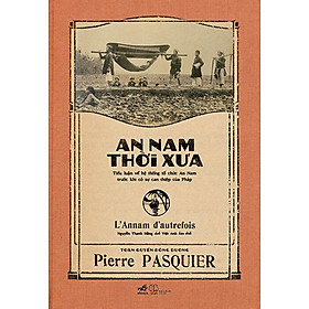 An Nam Thời Xưa - Pierre Pasquier - Nguyễn Thanh Hằng, Việt Anh dịch - (bìa mềm)