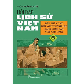 Hỏi Đáp Lịch Sử Việt Nam 05: Đầu Thế Kỷ Xx Đến Ngày Thành Lập Đảng Cộng Sản Việt Nam (1930) - Bản Quyền