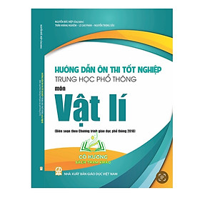 Hướng dẫn ôn thi tốt nghiệp trung học phổ thông môn Vật lí (Biên soạn theo Chương trình GDPT 2018) - An
