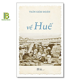Sách – Về Huế – Trần Kiêm Đoàn – Phanbook – Tặng Kèm Bookmark Bamboo Books