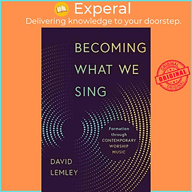 Sách - Becoming What We Sing - Formation Through Contemporary Worship Music by David Lemley (UK edition, paperback)