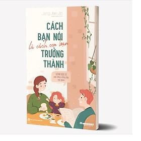 [Download Sách] Cách bạn nói là cách con bạn trưởng thành - Lời nói diệu kỳ nuôi dưỡng những đứa con ngoan