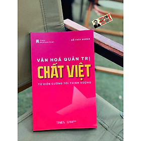 VĂN HOÁ QUẢN TRỊ CHẤT VIỆT - TỪ KIÊN CƯỜNG TỚI THỊNH VƯỢNG- Đỗ Thuỳ Dương - Times