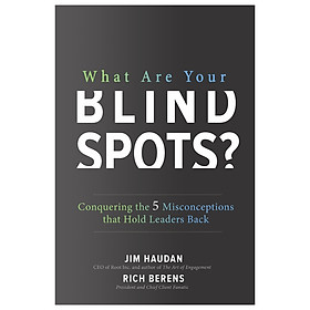 What Are Your Blind Spots?: Conquering The 5 Misconceptions That Hold Leaders Back