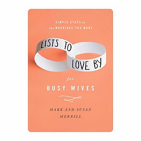 Lists To Love By For Busy Wives: Simple Steps To The Marriage You Want