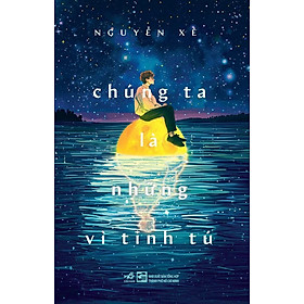 CHÚNG TA LÀ NHỮNG VÌ TINH TÚ - Nguyễn Xê (bìa mềm)