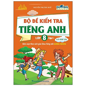 Global Success - Bộ Đề Kiểm Tra Tiếng Anh Lớp 8 - Tập 1 (Có Đáp Án)