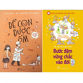 Combo: Để Con Được Ốm + Bác Sĩ Riêng Của Bé Yêu - Bước Đệm Vững Chắc Vào Đời (Bác Sĩ Huyên Thảo)