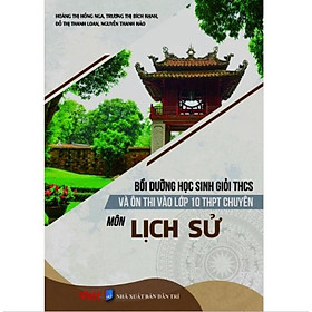 Sách Bồi Dưỡng Học Sinh Giỏi THCS Và Ôn Thi Vào Lớp 10 THPT Chuyên Môn Lịch Sử