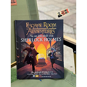 (Bìa cứng, In màu) ESCAPE ROOM ADVENTURES - VỤ ÁN LỚN NHẤT CỦA SHERLOCK HOLMES - Lời Alex Woolf, Sian James Minh hoạ - Hồng Vũ dịch - Sách Nhân Dân - 