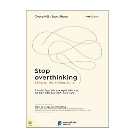 Sách Stop Overthinking - Sống Tự Do, Không Âu Lo - 7 Bước Loại Bỏ Suy Nghĩ Tiêu Cực Và Bắt Đầu Suy Nghĩ Tích Cực : Loại bỏ bệnh lo âu và suy nghĩ quá nhiều
