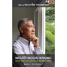 NGƯỜI NGOÀI KHUNG - NGHĨ KHÁC VÀ LÀM KHÁC ĐỂ BỀN VỮNG - Nguyễn Thanh Mỹ - Saigonbooks - NXB Dân Trí