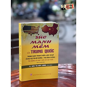 SỨC MẠNH MỀM CỦA TRUNG QUỐC TRONG CẠNH TRANH CHIẾN LƯỢC VỚI MỸ Ở KHU VỰC ẤN ĐỘ DƯƠNG – THÁI BÌNH DƯƠNG: TÁC ĐỘNG VÀ HÀM Ý ĐỐI VỚI VIỆT NAM  – Đinh Thị Hiền Lương – Nxb Chính trị Quốc gia Sự thật – bìa mềm