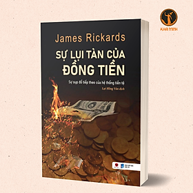 SỰ LỤI TÀN CỦA ĐỒNG TIỀN - James Rickards - Lại Hồng Vân dịch (bìa mềm)