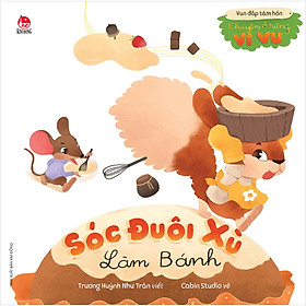 Sách Vun Đắp Tâm Hồn: Chuyện Ở Rừng Vi Vu - Sóc Đuôi Xù Làm Bánh