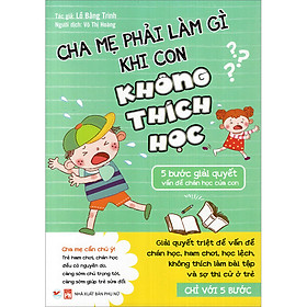 Cha mẹ phải làm gì khi con không thích học- 5 bước giải quyết vấn đề chán học của con: con trai